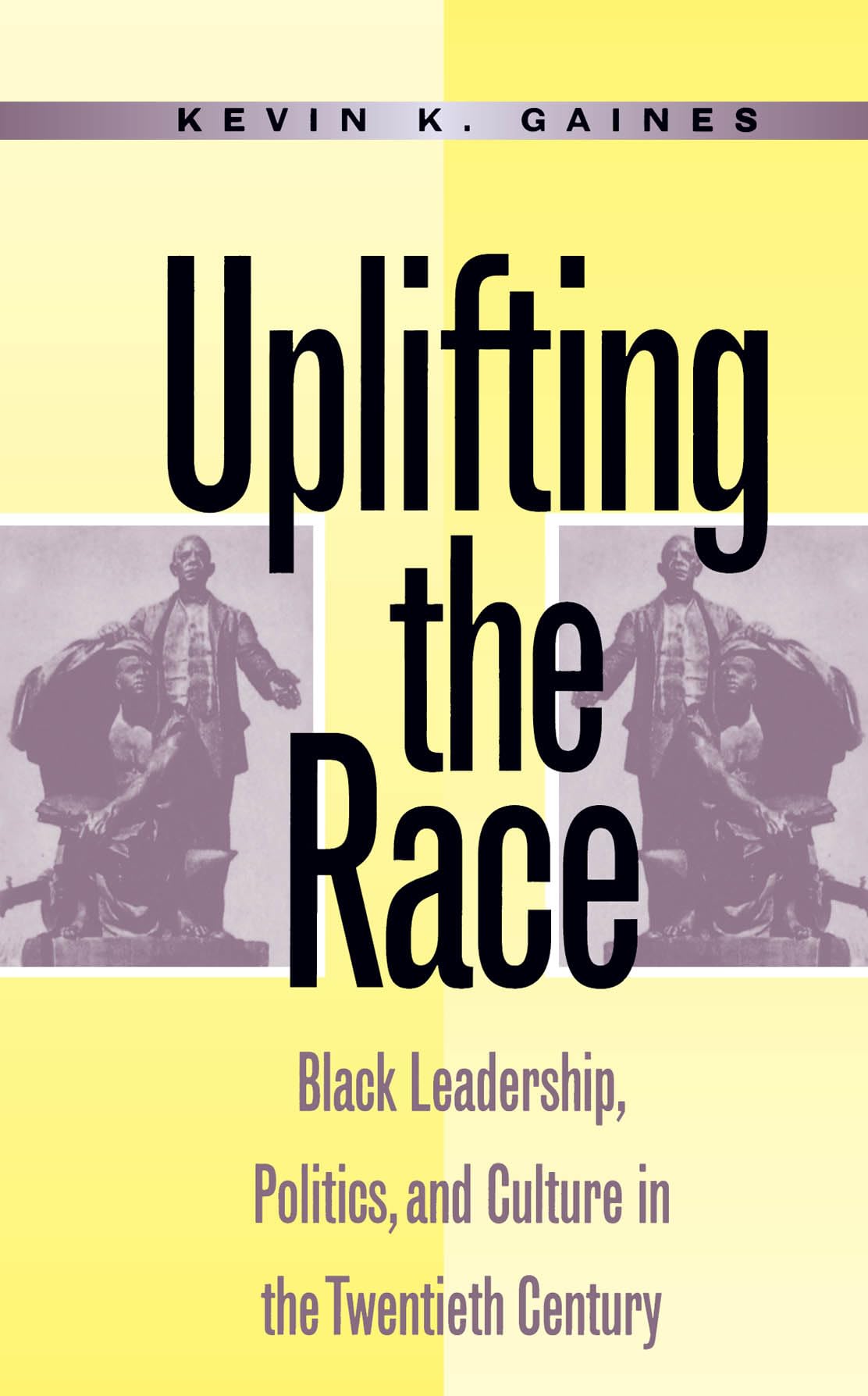 Uplifting The Race: Black Leadership, Politics, And Culture In The Twentieth Century,New
