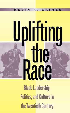 Uplifting The Race: Black Leadership, Politics, And Culture In The Twentieth Century,New