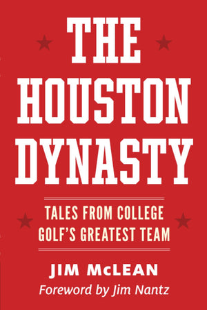 The Houston Dynasty: Tales From College GolfS Greatest Team