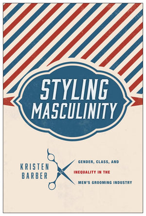 Styling Masculinity: Gender, Class, And Inequality In The Men'S Grooming Industry,Used