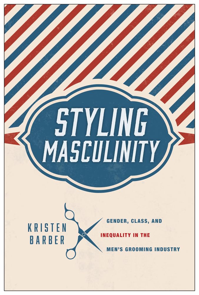 Styling Masculinity: Gender, Class, And Inequality In The Men'S Grooming Industry,Used
