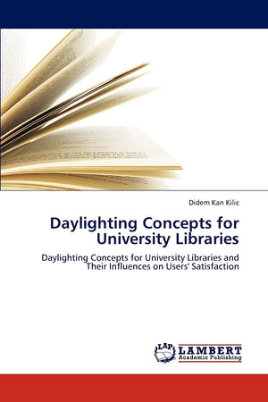 Daylighting Concepts for University Libraries: Daylighting Concepts for University Libraries and Their Influences on Users' Sati,Used