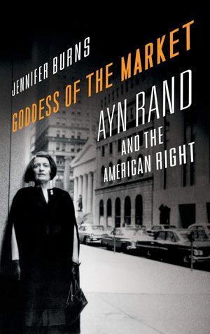 Goddess Of The Market: Ayn Rand And The American Right,New