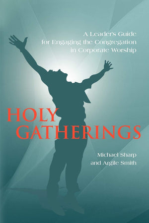 Holy Gatherings: A Leader's Guide for Engaging the Congregation in Corporate Worship,Used