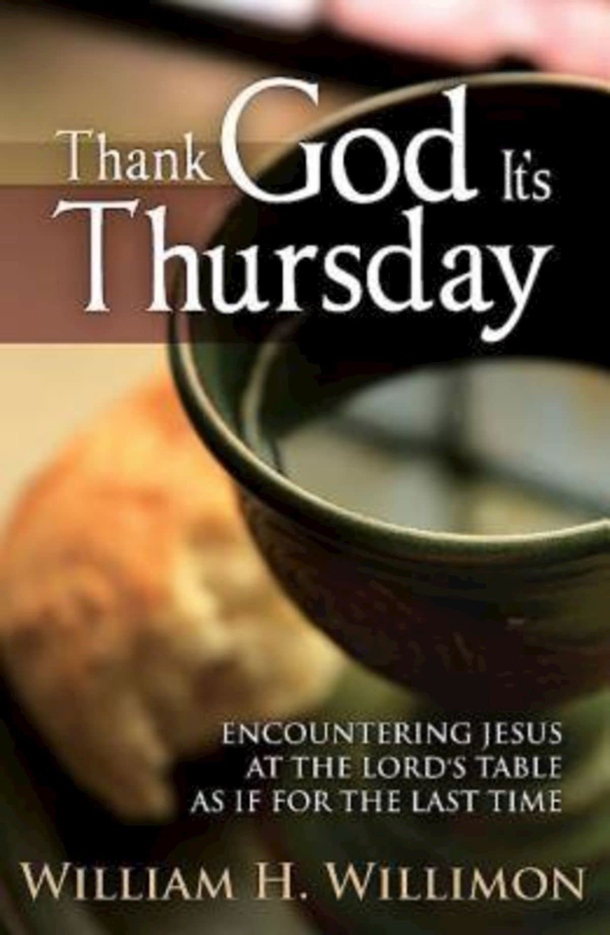 Thank God Its Thursday: Encountering Jesus at the Lord's Table As If for the Last Time,Used