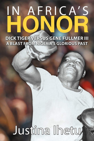 In Africa'S Honor: Dick Tiger Versus Gene Fullmer Iiia Blast From Nigeria'S Glorious Past