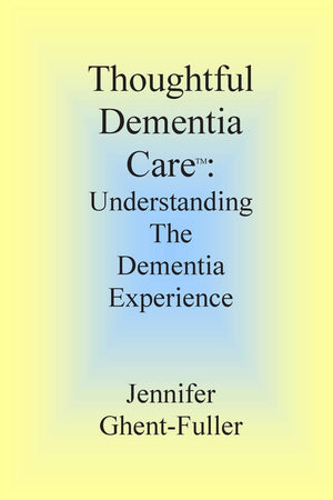 Thoughtful Dementia Care: Understanding the Dementia Experience,Used
