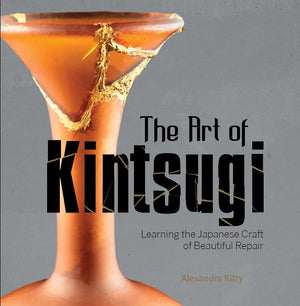 The Art of Kintsugi: Learning the Japanese Craft of Beautiful Repair,New