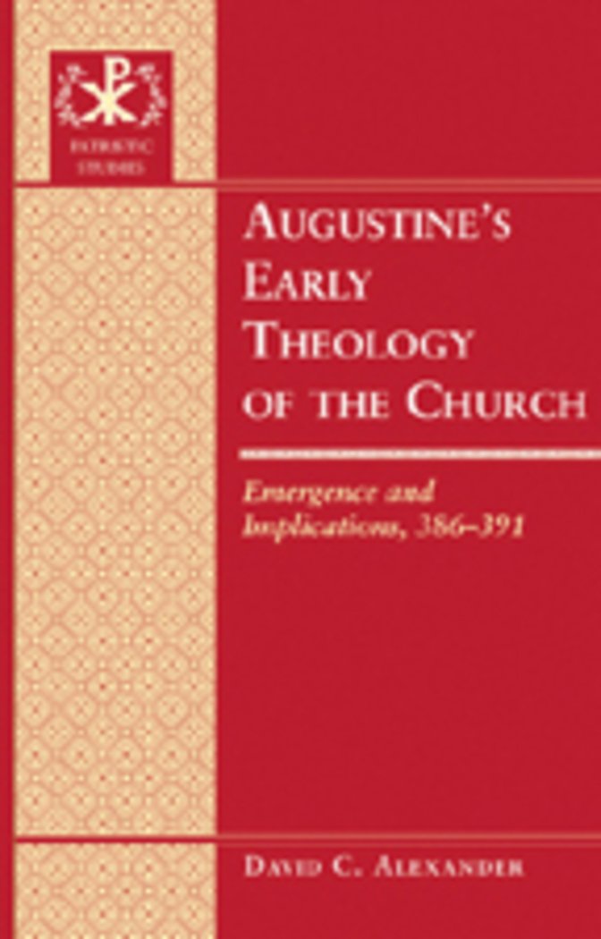 Augustines Early Theology of the Church: Emergence and Implications, 386391 (Patristic Studies),New