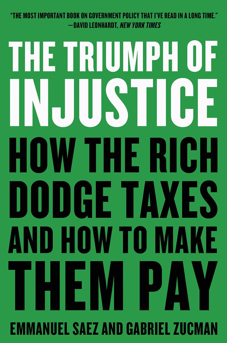 The Triumph of Injustice: How the Rich Dodge Taxes and How to Make Them Pay,New
