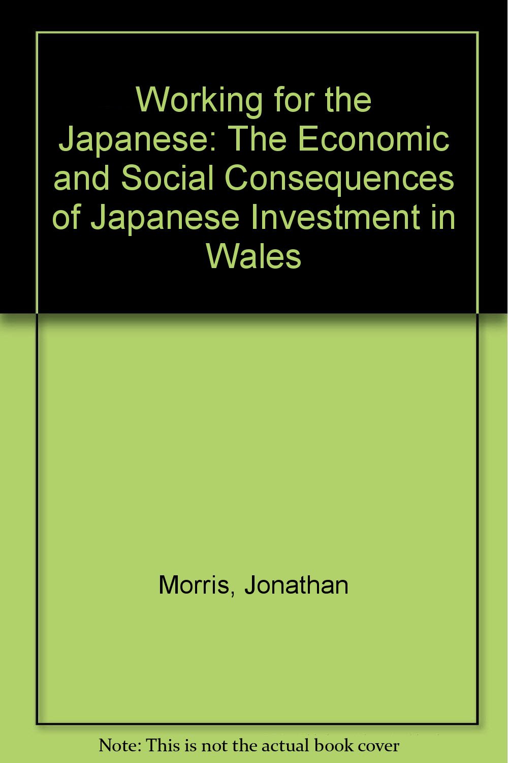 Working for the Japanese: The Economic and Social Consequences of Japanese Investment in Wales,Used