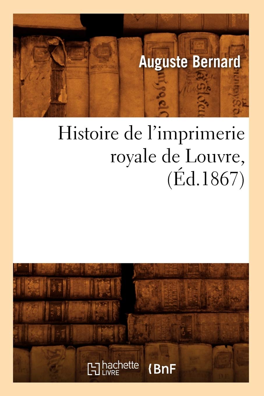 Histoire De L'Imprimerie Royale De Louvre, (D.1867) (French Edition),New