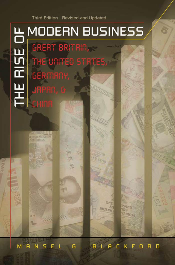 The Rise Of Modern Business: Great Britain, The United States, Germany, Japan, And China,New