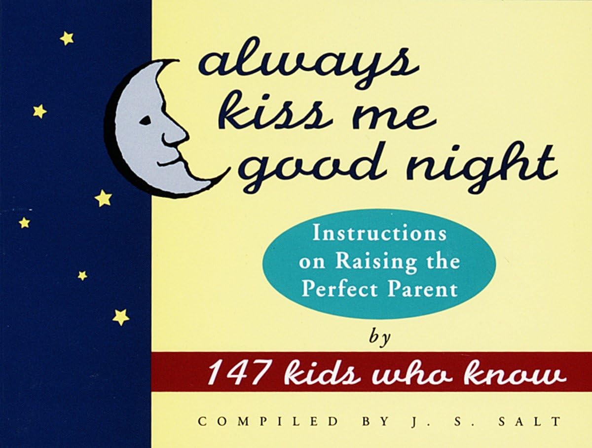 Always Kiss Me Good Night: Instructions on Raising the Perfect Parent by 147 Kids Who Know,Used