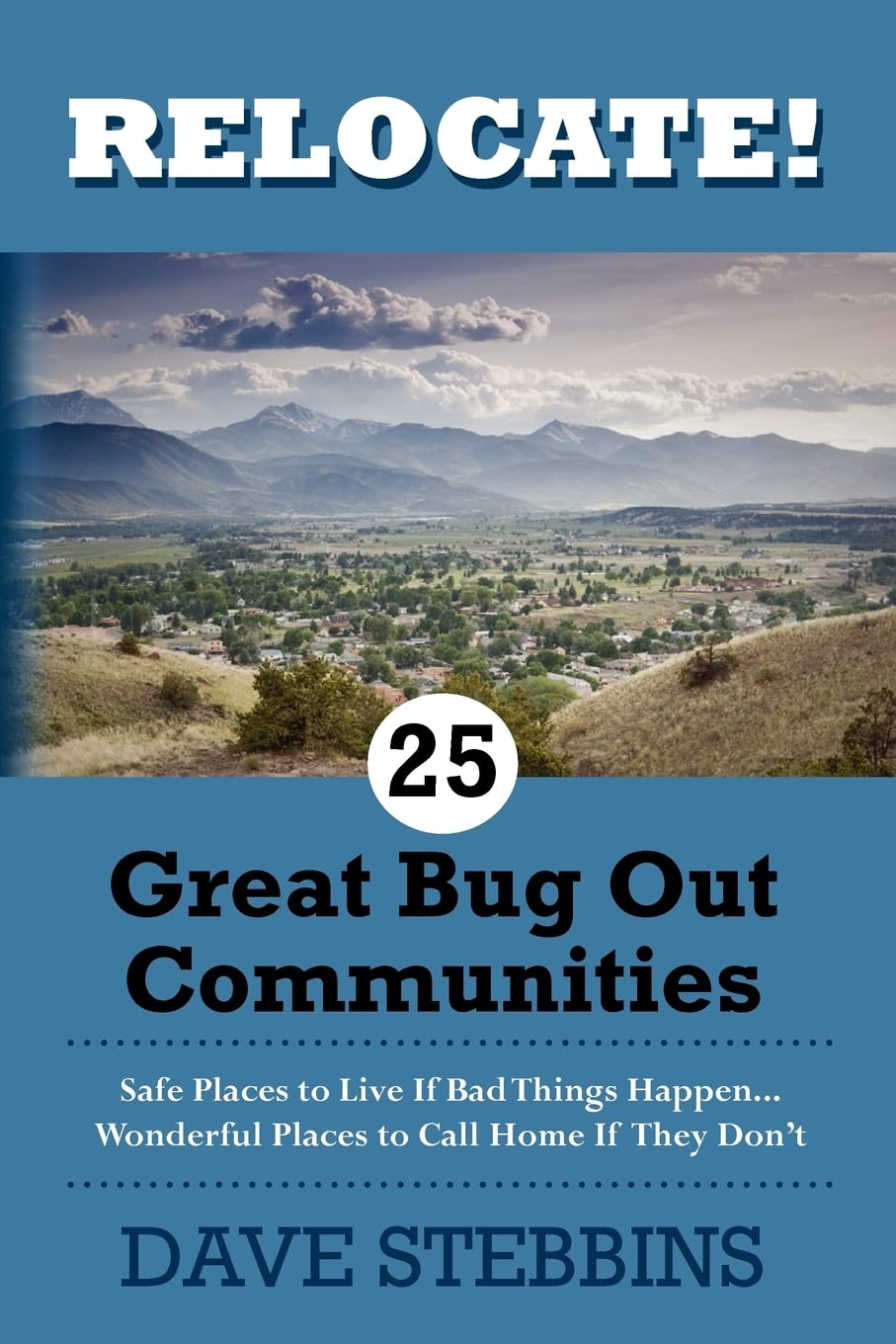 Relocate! 25 Great Bug Out Communities: Safe Places To Live If Bad Things Happen  Wonderful Places To Call Home If They Don'T.,Used