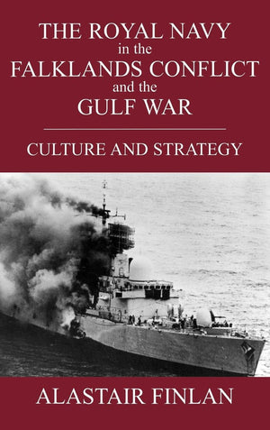 The Royal Navy In The Falklands Conflict And The Gulf War: Culture And Strategy (British Politics And Society)