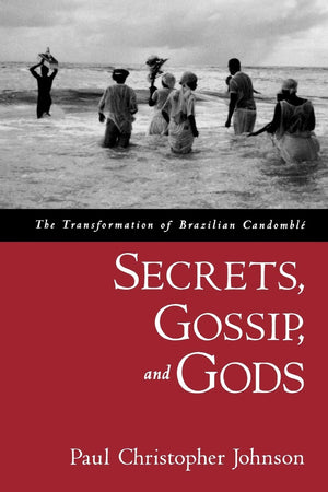 Secrets, Gossip, And Gods: The Transformation Of Brazilian Candombl