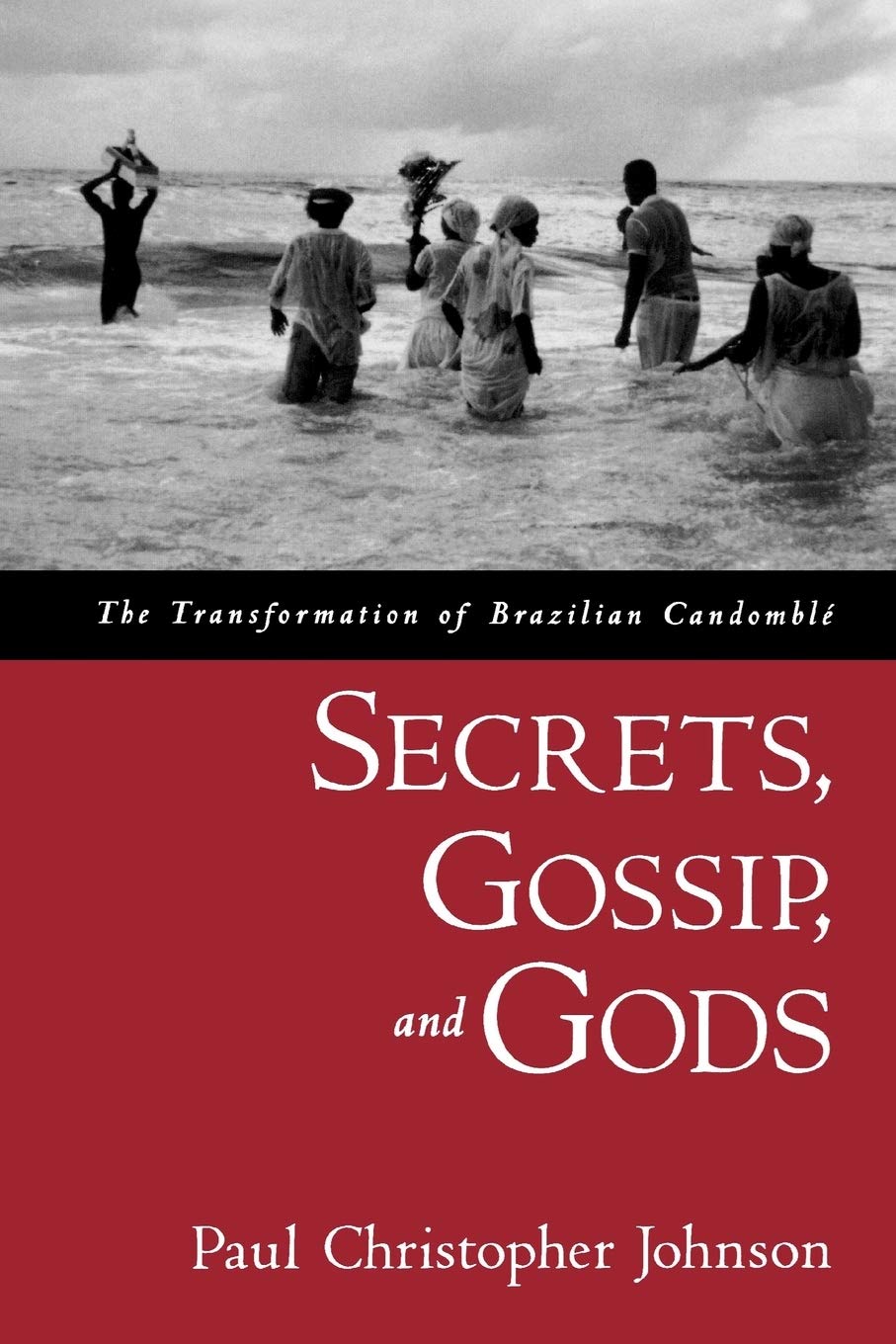Secrets, Gossip, And Gods: The Transformation Of Brazilian Candombl