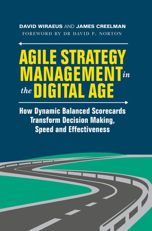 Agile Strategy Management in the Digital Age: How Dynamic Balanced Scorecards Transform Decision Making, Speed and Effectiveness,New