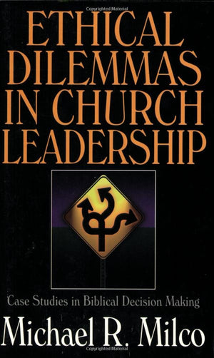 Ethical Dilemmas In Church Leadership: Case Studies In Biblical Decision Making,New