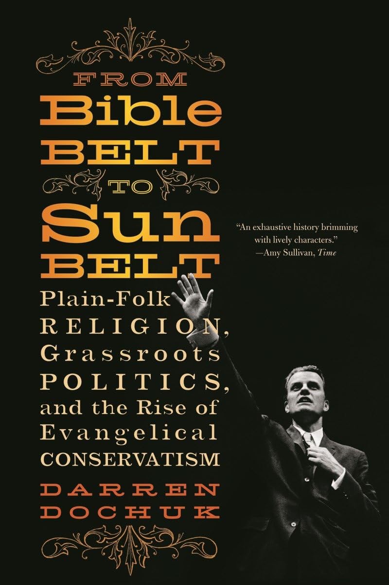 From Bible Belt To Sunbelt: Plainfolk Religion, Grassroots Politics, And The Rise Of Evangelical Conservatism