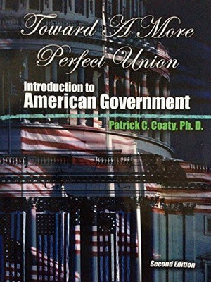 Toward a More Perfect Union: Introduction to American Government,New