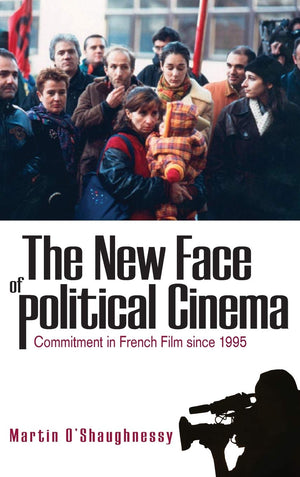 The New Face of Political Cinema: Commitment in French Film since 1995,New