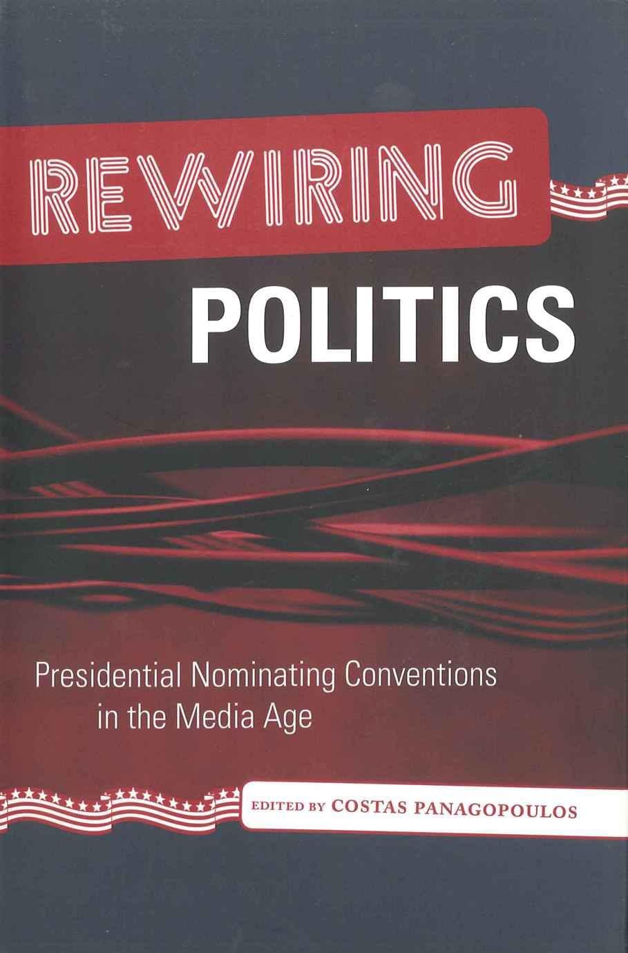 Rewiring Politics: Presidential Nominating Conventions in the Media Age (Media and Public Affairs),New