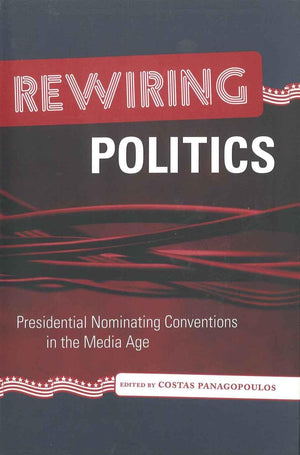 Rewiring Politics: Presidential Nominating Conventions in the Media Age (Media and Public Affairs),Used