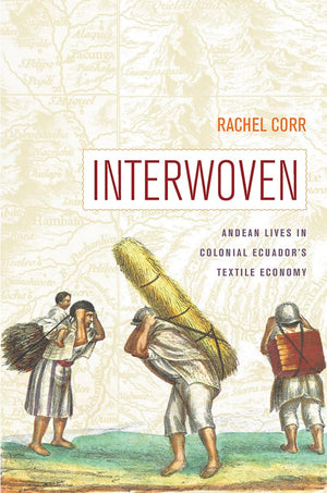 Interwoven: Andean Lives In Colonial Ecuadors Textile Economy,Used