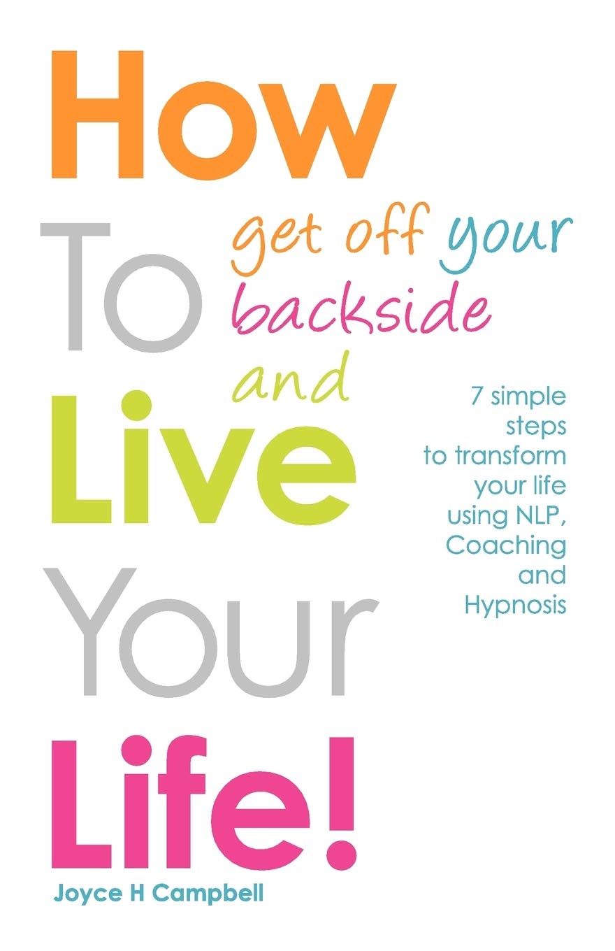 How To Get Off Your Backside and Live Your Life! 7 simple steps to transform your life using NLP, Coaching and Hypnosis,Used