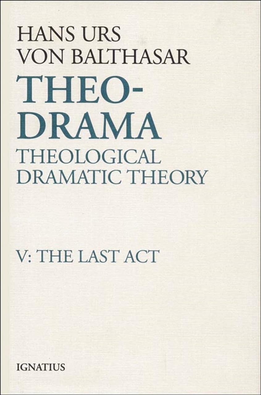 Theodrama: Theological Dramatic Theory, Vol. V: The Last Act (Volume 5),New