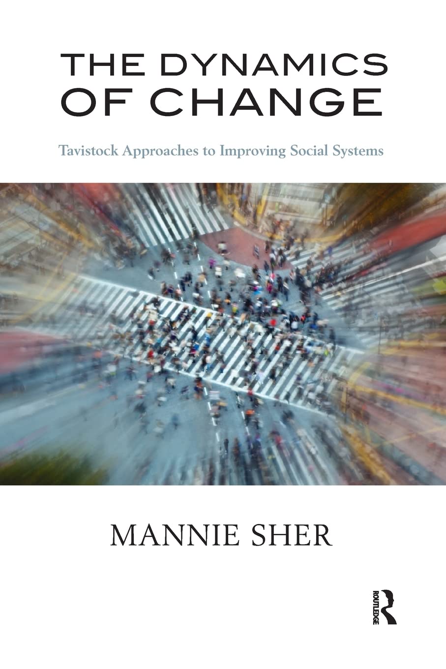 The Dynamics Of Change: Tavistock Approaches To Improving Social Systems (Psychology, Psychoanalysis & Psychotherapy),Used