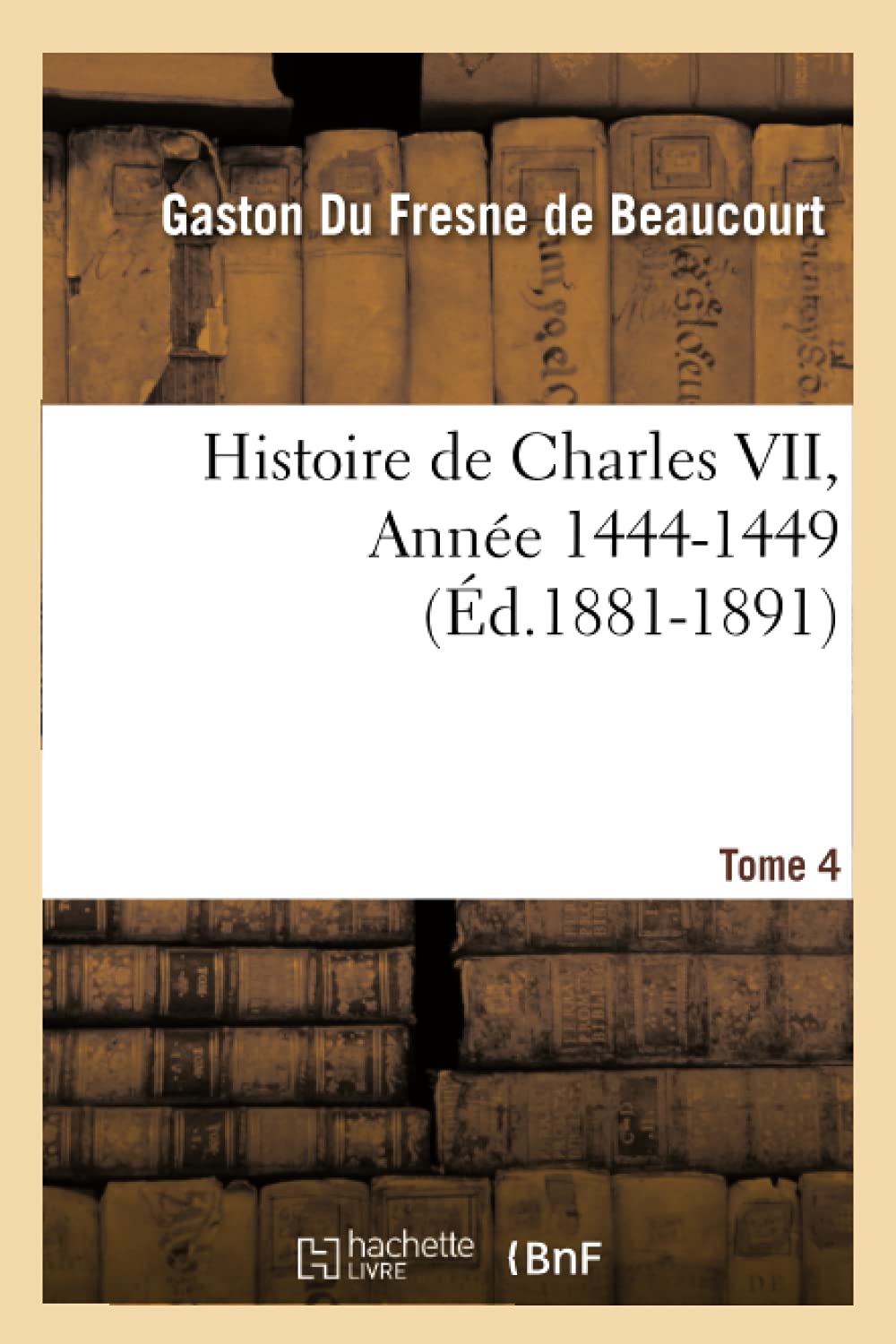 Histoire De Charles Vii. Tome 4, Anne 14441449 (D.18811891) (French Edition),New