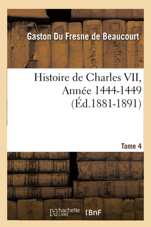 Histoire De Charles Vii. Tome 4, Anne 14441449 (D.18811891) (French Edition),Used