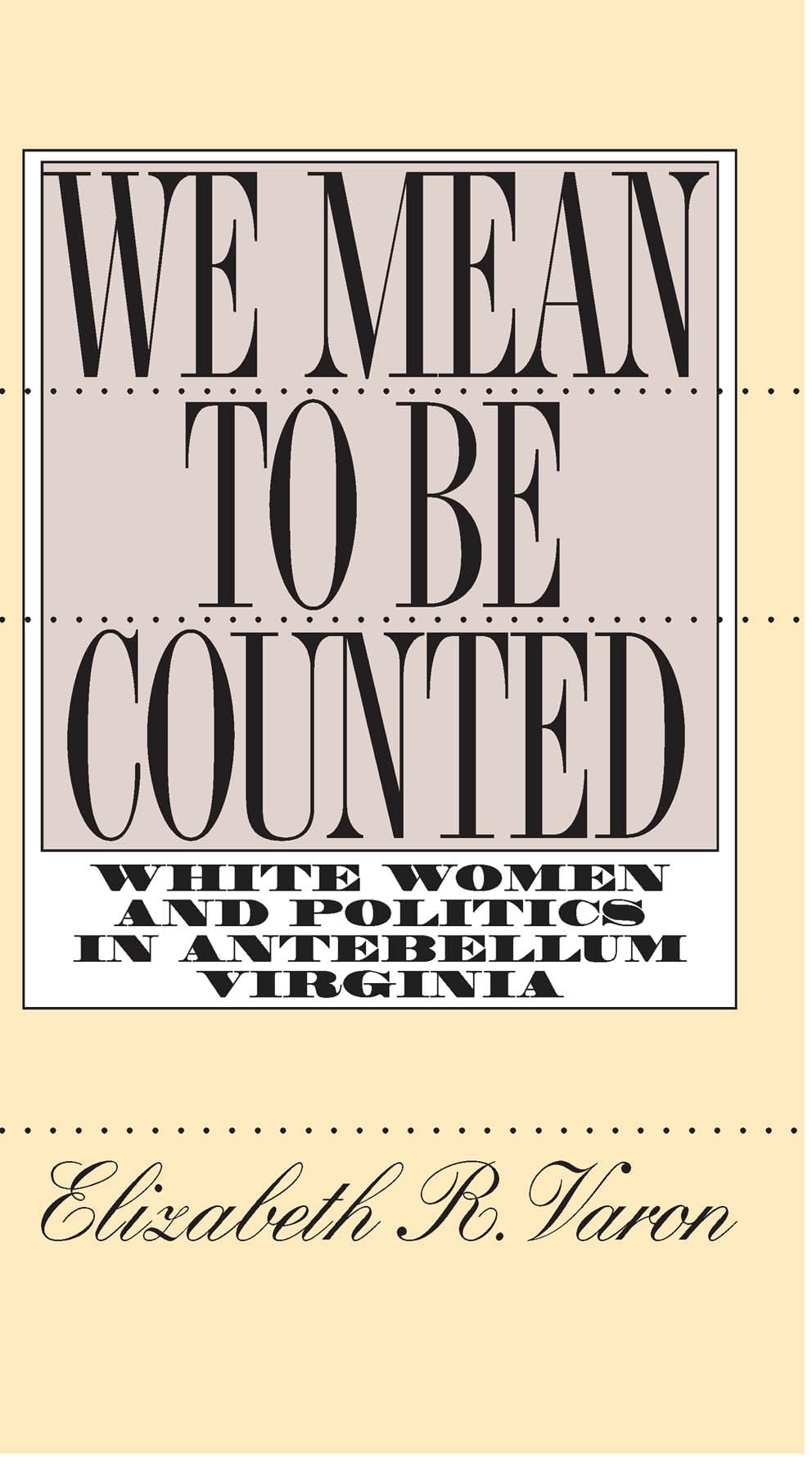 We Mean to Be Counted: White Women and Politics in Antebellum Virginia (Gender and American Culture),Used
