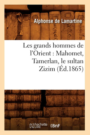 Les Grands Hommes De L'Orient: Mahomet, Tamerlan, Le Sultan Zizim (D.1865) (Litterature) (French Edition),New