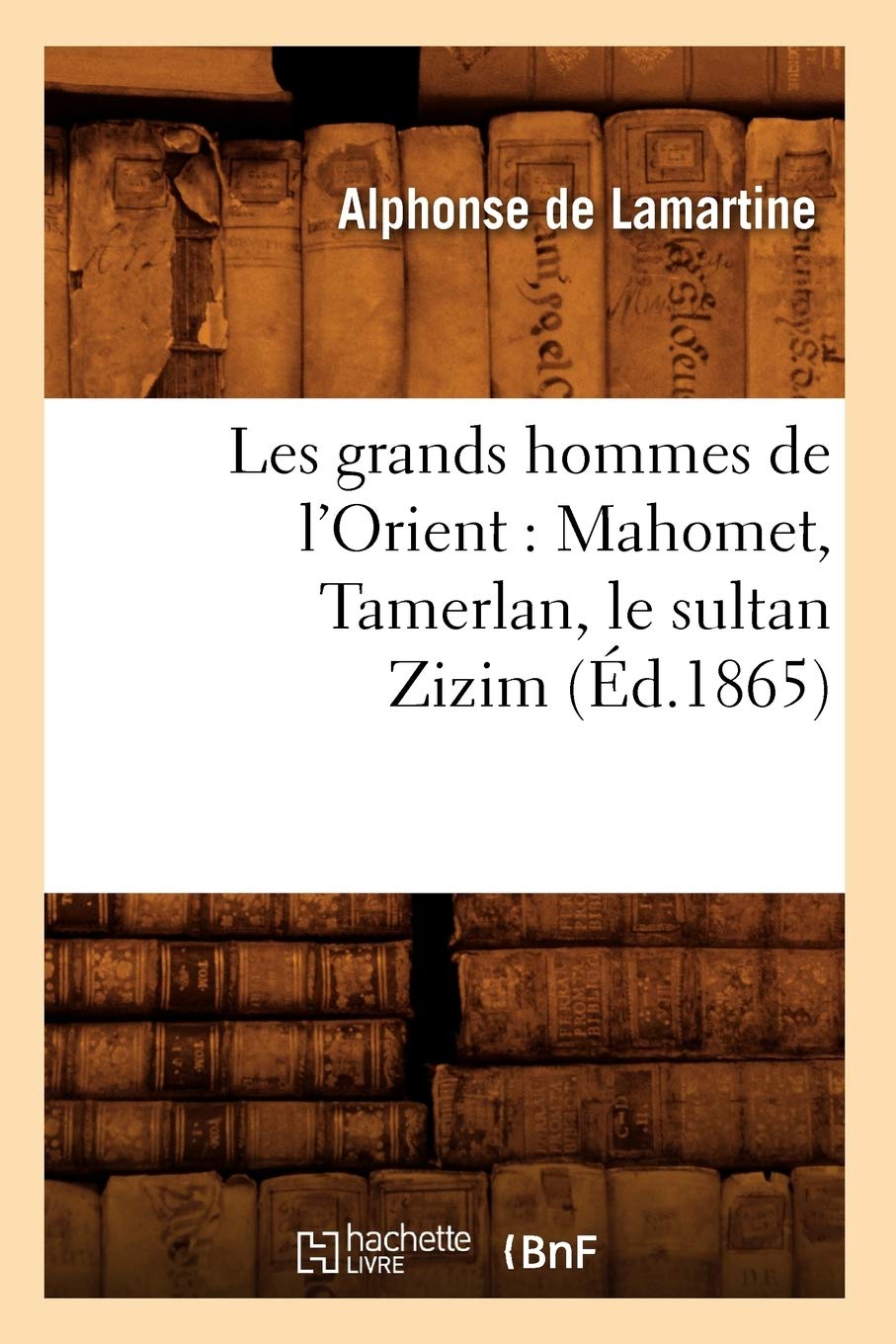 Les Grands Hommes De L'Orient: Mahomet, Tamerlan, Le Sultan Zizim (D.1865) (Litterature) (French Edition),New