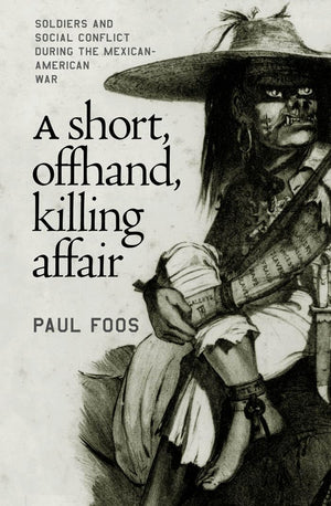 A Short, Offhand, Killing Affair: Soldiers and Social Conflict during the MexicanAmerican War,Used