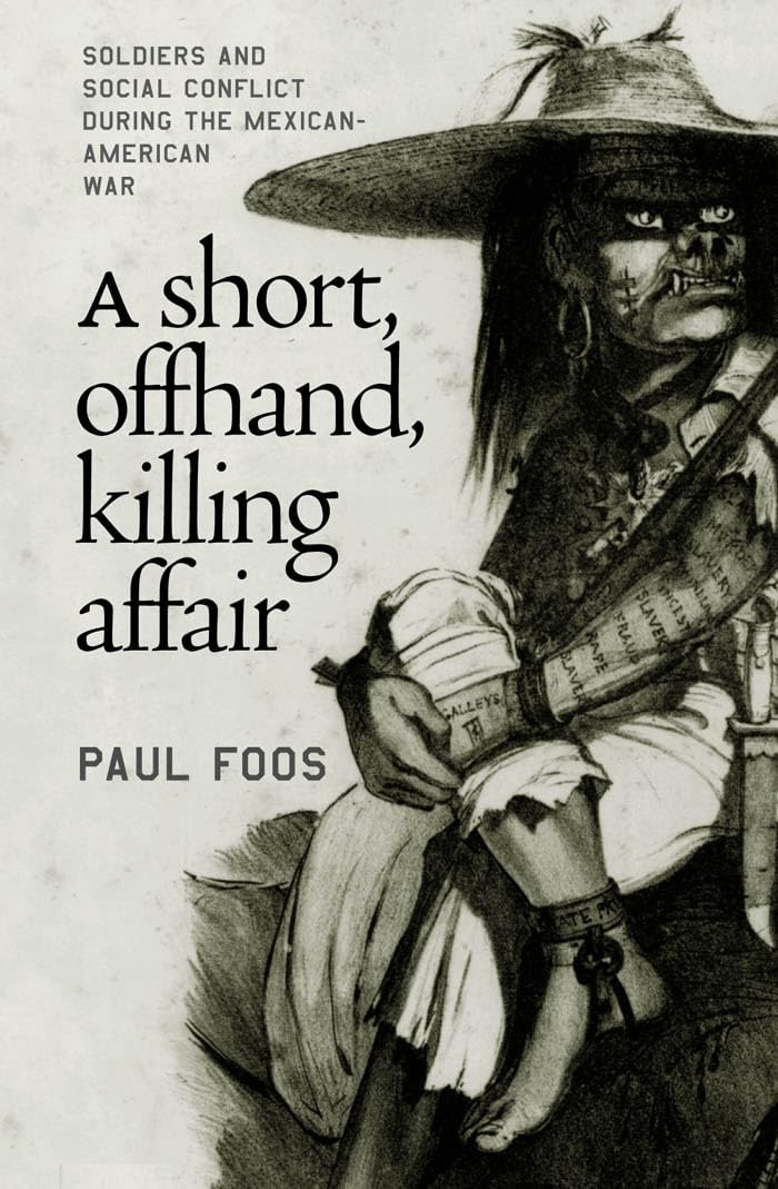 A Short, Offhand, Killing Affair: Soldiers and Social Conflict during the MexicanAmerican War,Used