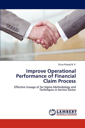 Improve Operational Performance of Financial Claim Process: Effective Usuage of Six Sigma Methodology and Techniques in Service ,Used