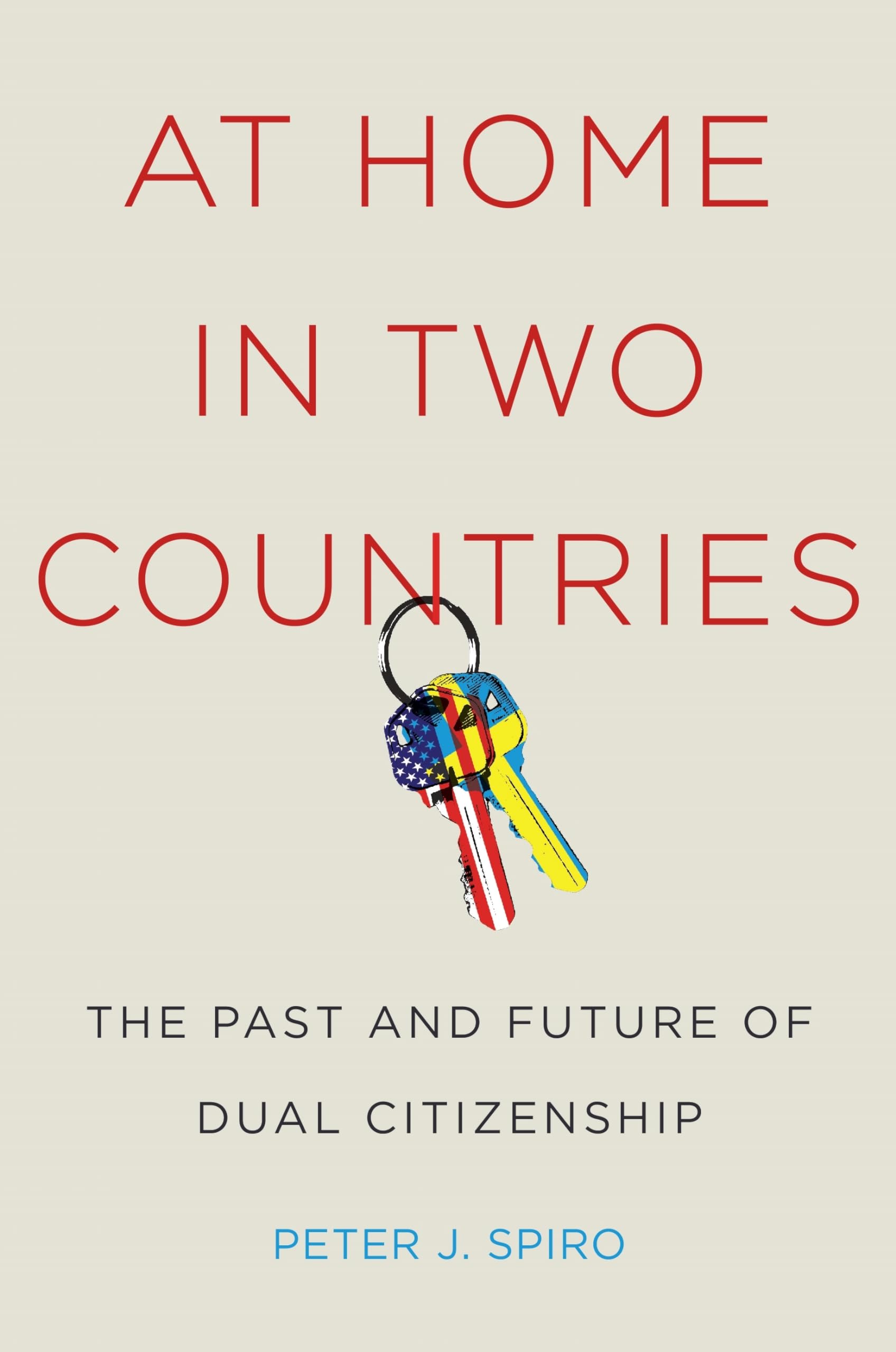 At Home In Two Countries: The Past And Future Of Dual Citizenship (Citizenship And Migration In The Americas, 11)