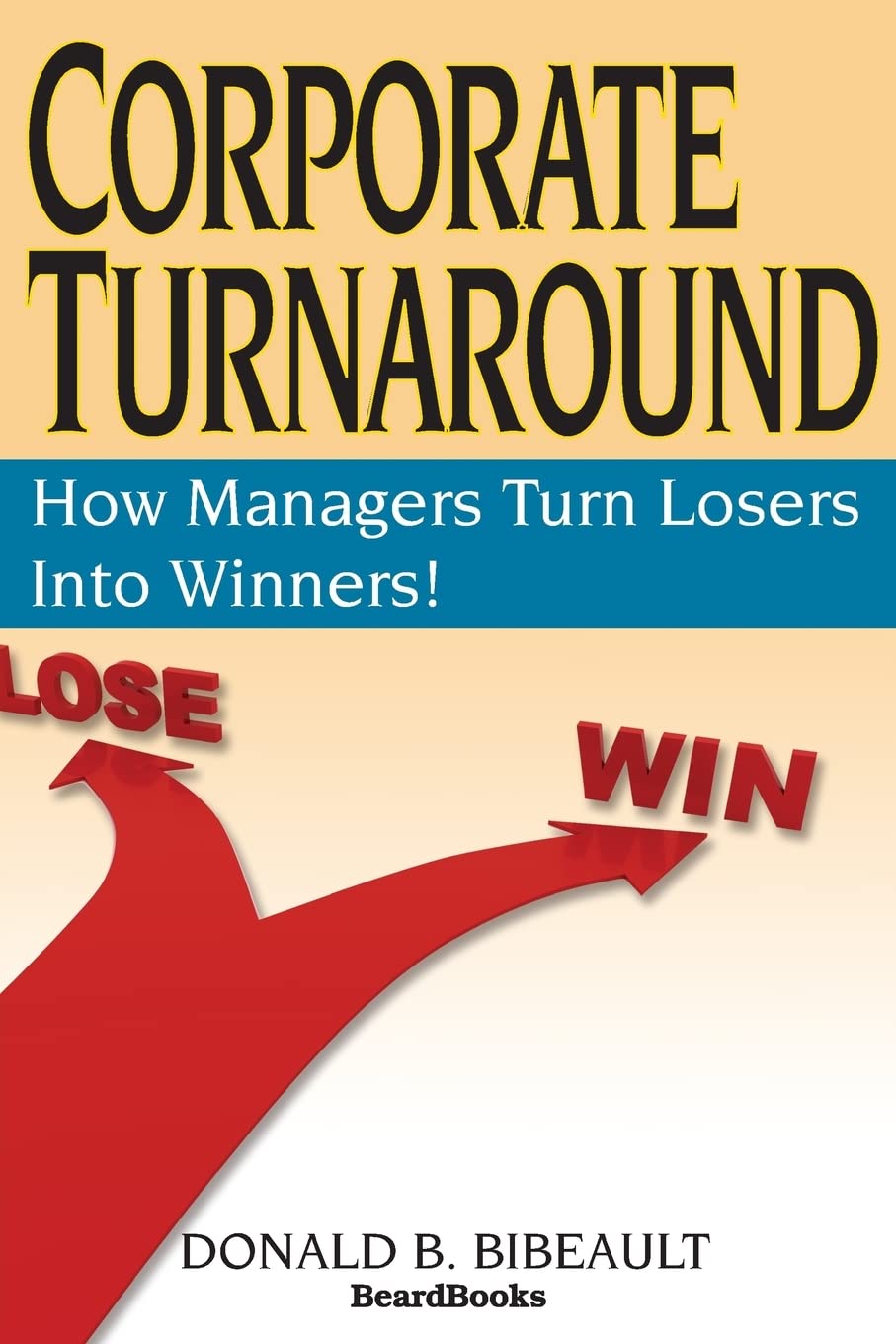 Corporate Turnaround: How Managers Turn Losers Into Winners!,New
