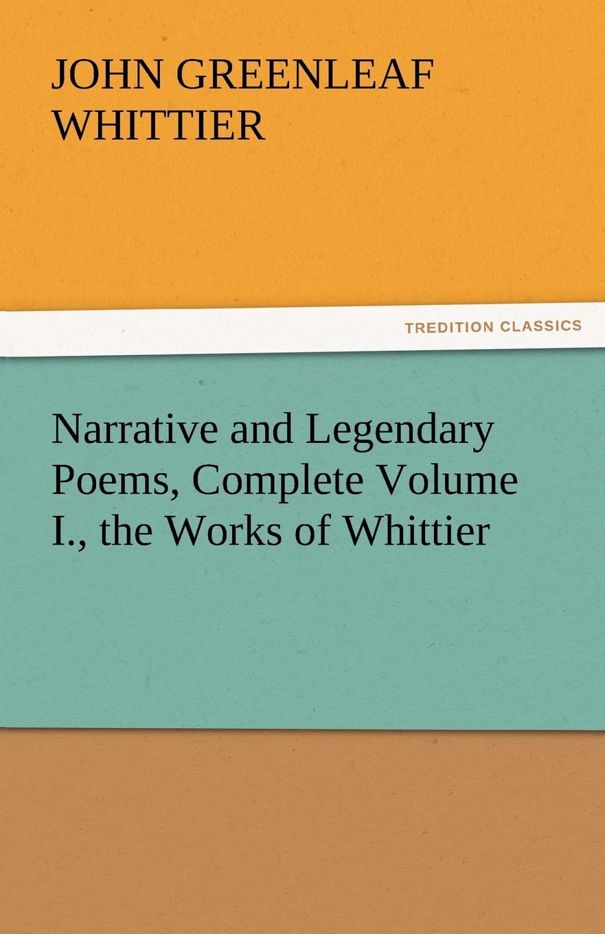 Narrative and Legendary Poems, Complete Volume I., the Works of Whittier,Used