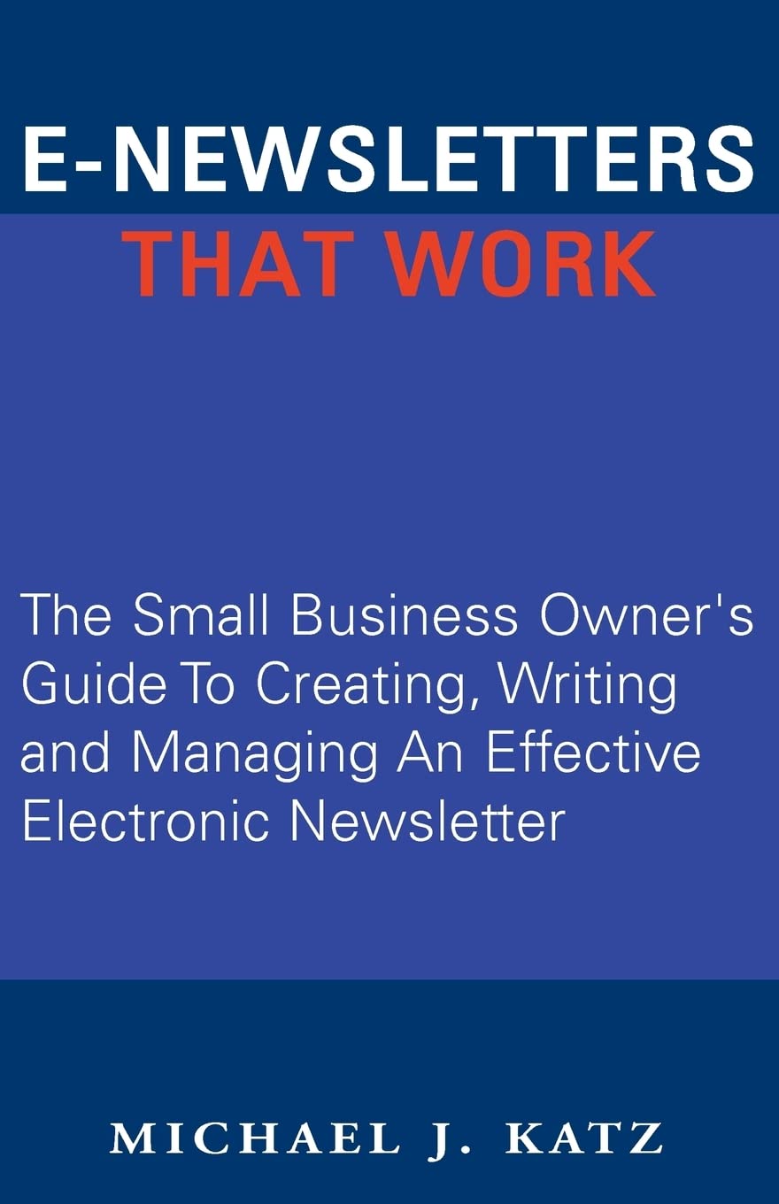 ENewsletters That Work: The Small Business Owner's Guide To Creating, Writing and Managing An Effective Electronic Newsletter,New