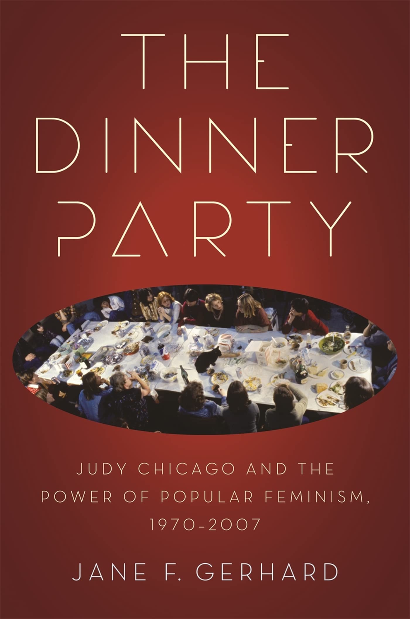 The Dinner Party: Judy Chicago and the Power of Popular Feminism, 19702007 (Since 1970: Histories of Contemporary America Ser.),Used