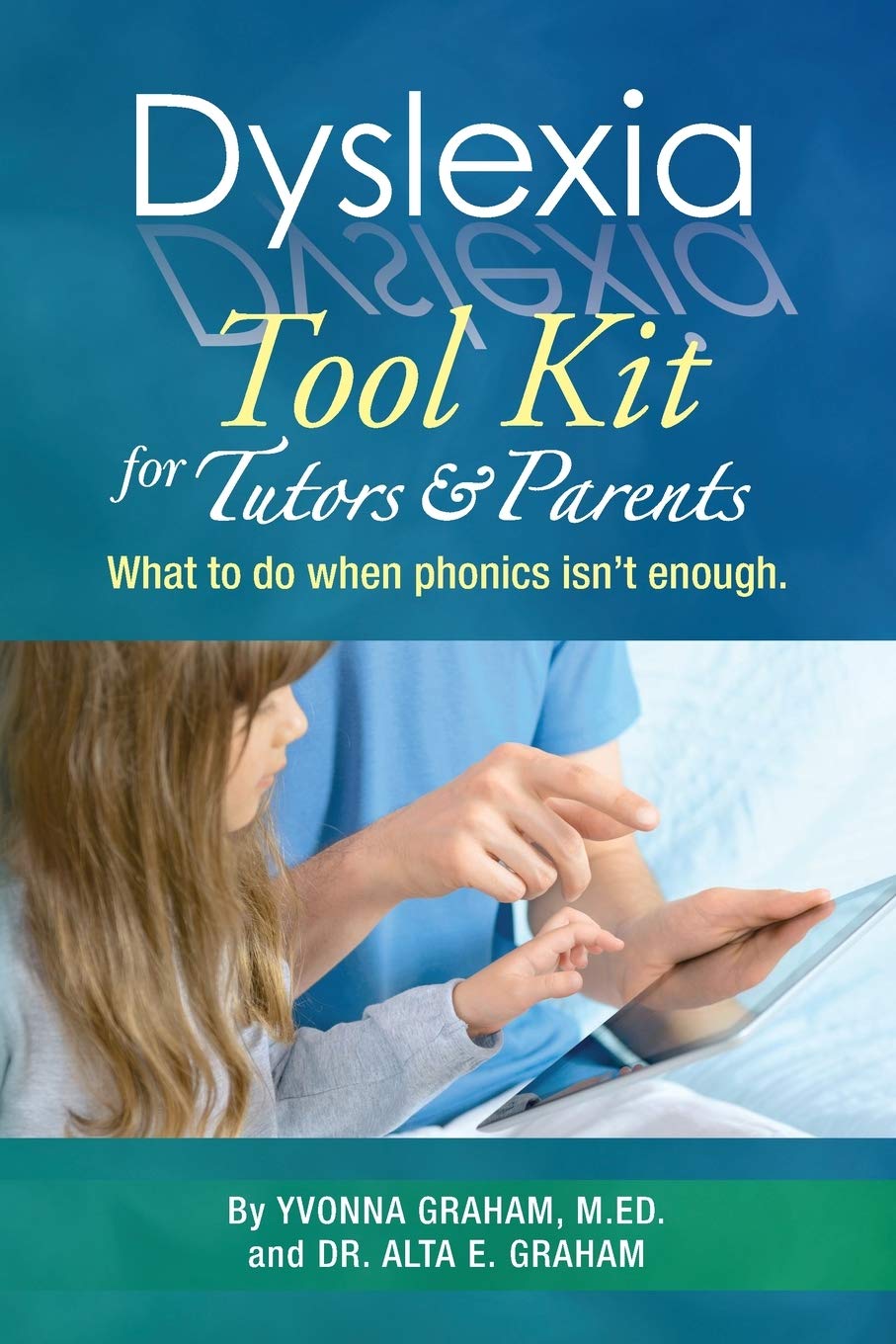 Dyslexia Tool Kit for Tutors and Parents: What to do when phonics isn t enough