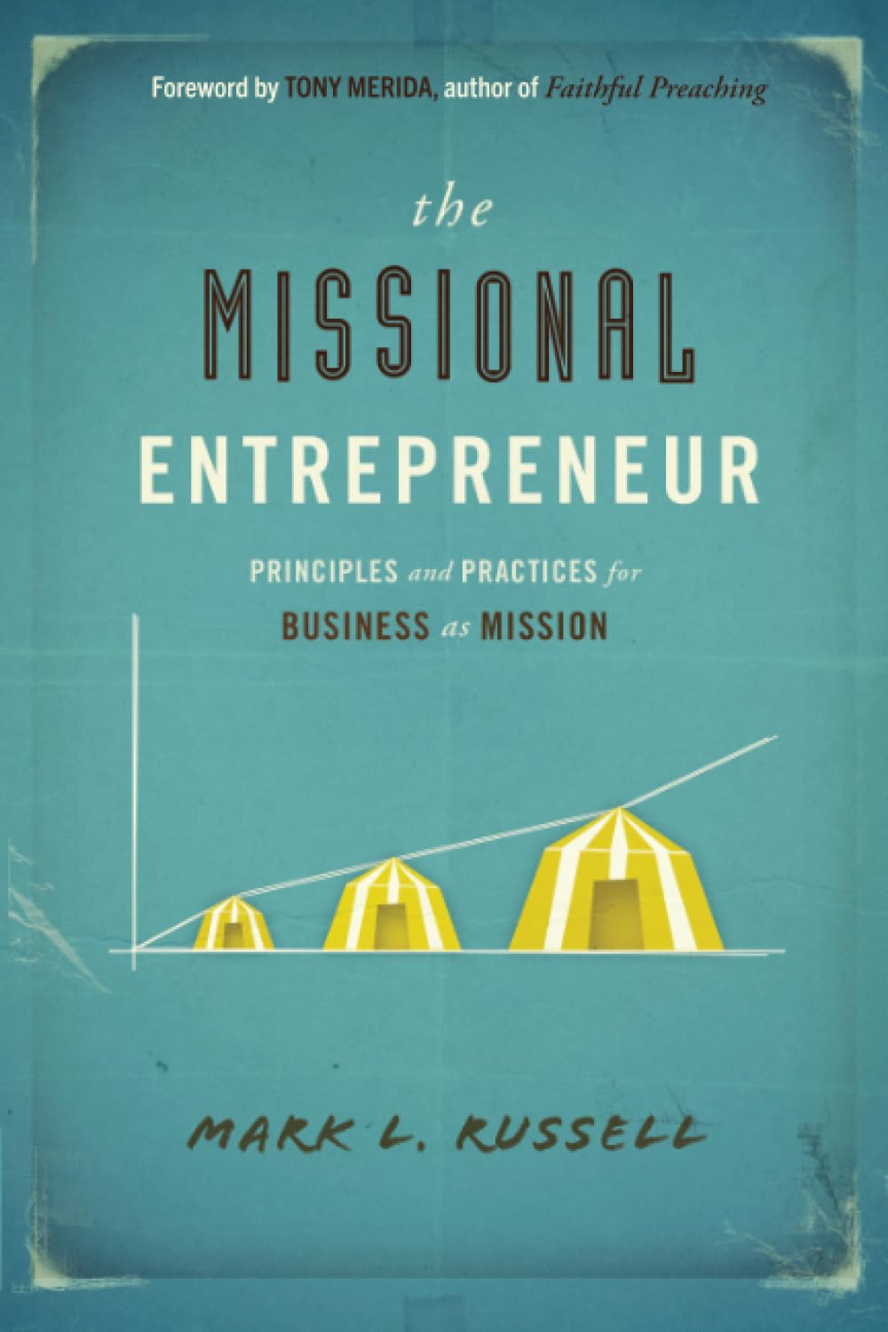 The Missional Entrepreneur: Principles and Practices for Business as Mission,New