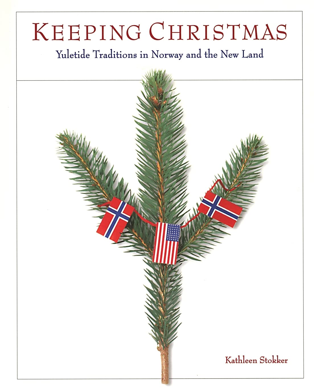 Keeping Christmas: Yuletide Traditions in Norway and the New Land,New