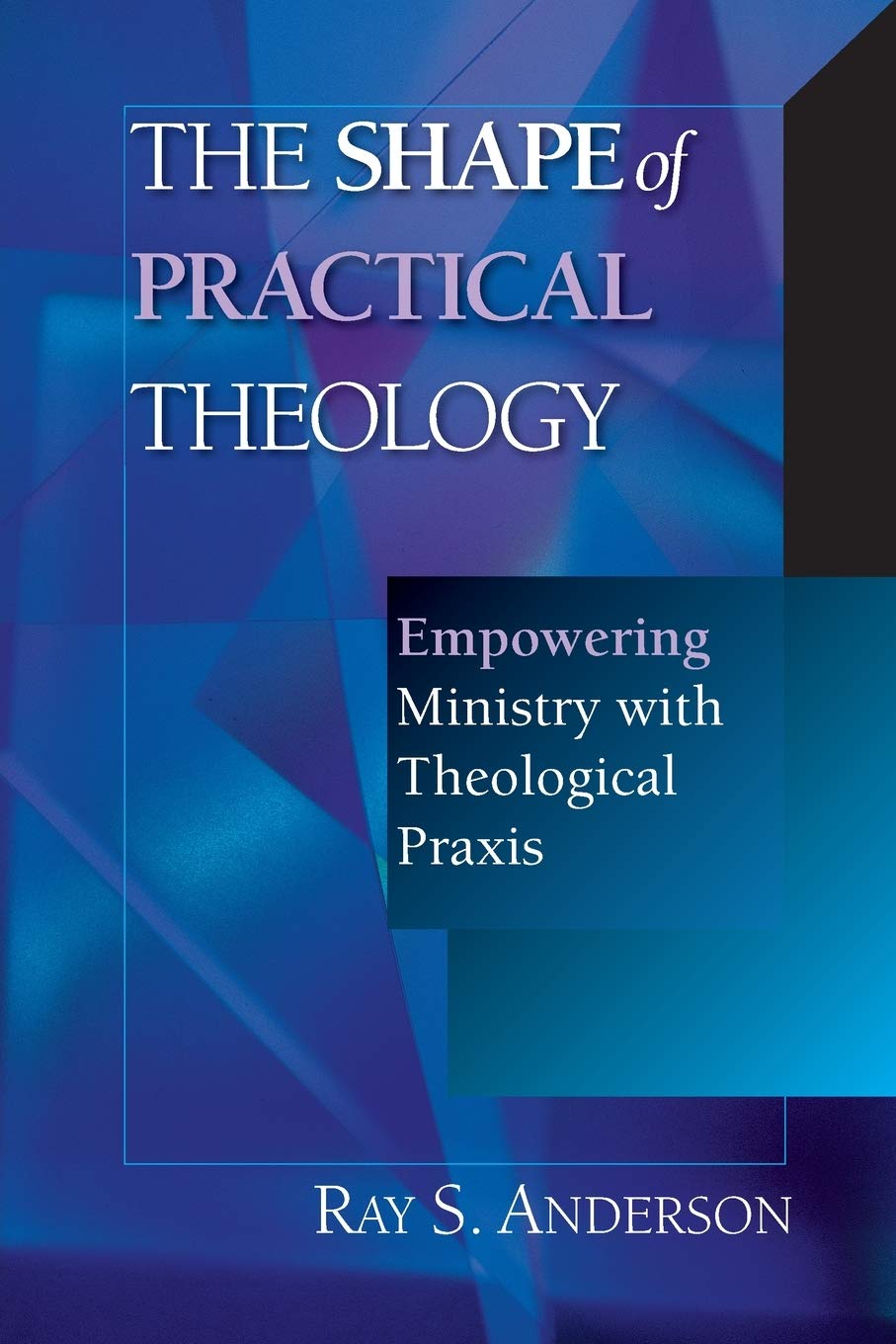The Shape of Practical Theology: Empowering Ministry with Theological Praxis,New